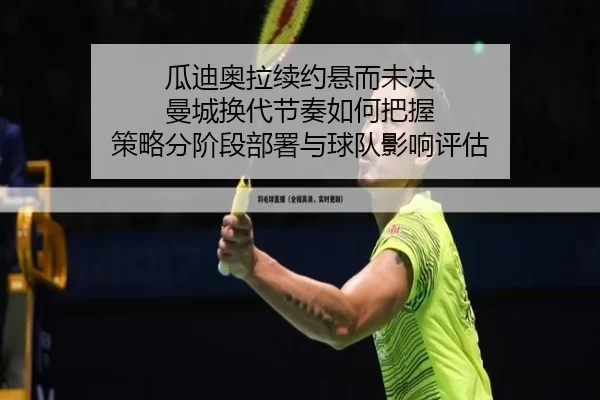 瓜迪奥拉续约悬而未决 曼城换代节奏如何把握 策略分阶段部署与球队影响评估